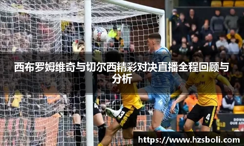 西布罗姆维奇与切尔西精彩对决直播全程回顾与分析