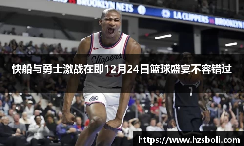 快船与勇士激战在即12月24日篮球盛宴不容错过