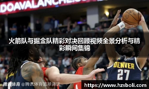 火箭队与掘金队精彩对决回顾视频全景分析与精彩瞬间集锦