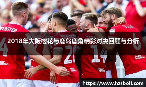 2018年大阪樱花与鹿岛鹿角精彩对决回顾与分析