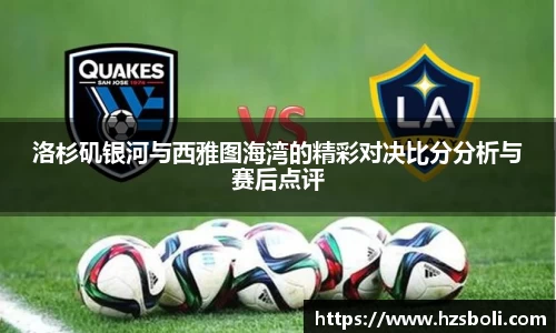 洛杉矶银河与西雅图海湾的精彩对决比分分析与赛后点评