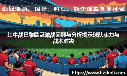 红牛战巴黎欧冠激战回顾与分析揭示球队实力与战术对决